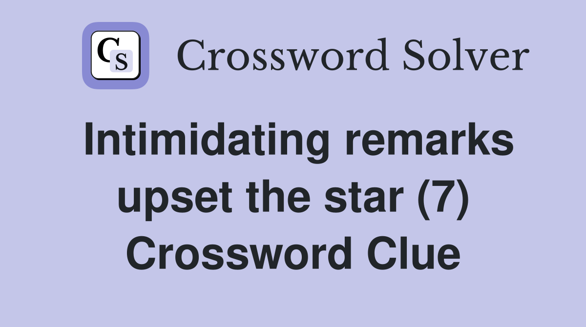 Intimidating remarks upset the star (7) Crossword Clue Answers